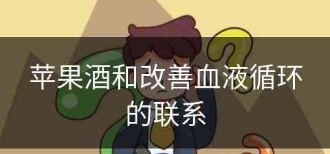 苹果酒和改善血液循环的联系